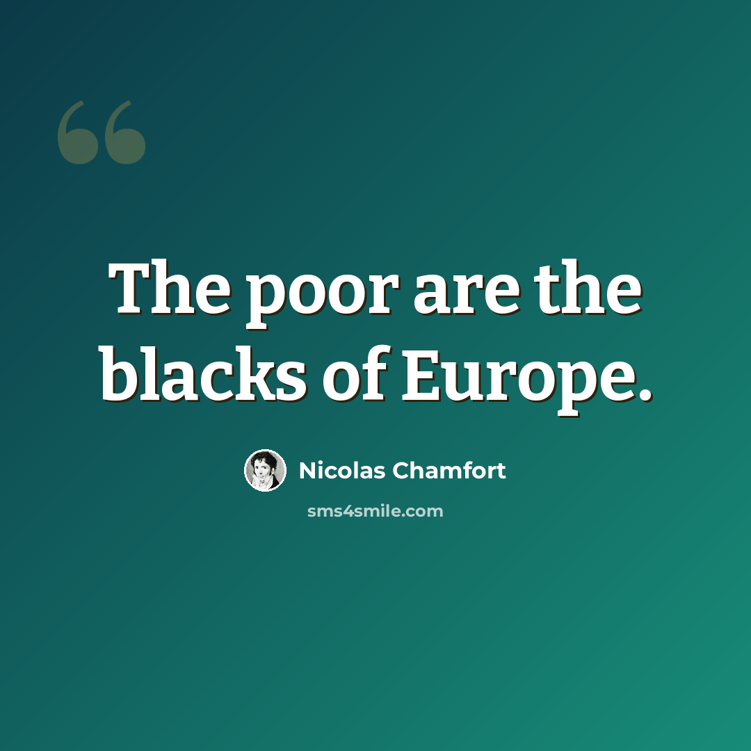 “The poor are the blacks of Europe.” quote by Nicolas Chamfort