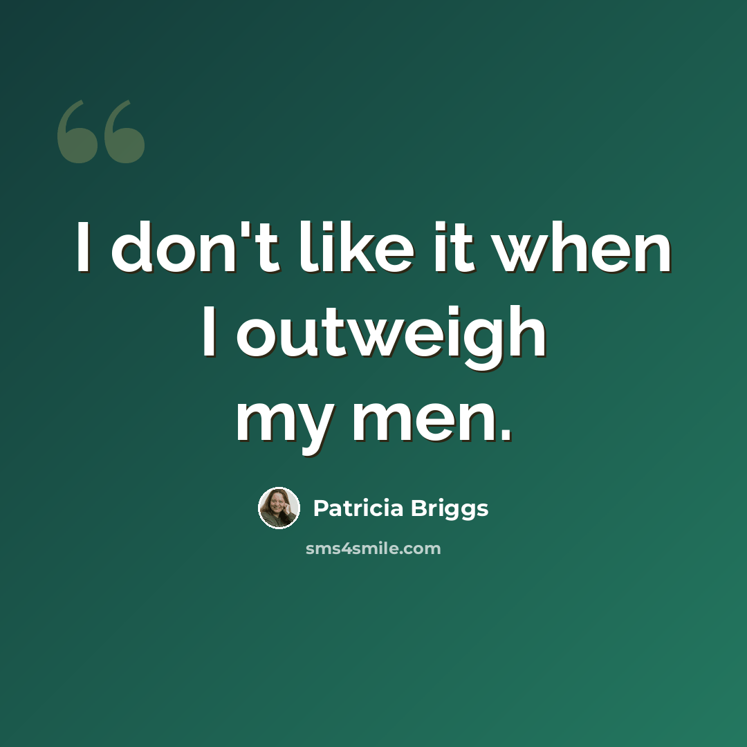 “I don't like it when I outweigh my men.” quote by Patricia Briggs