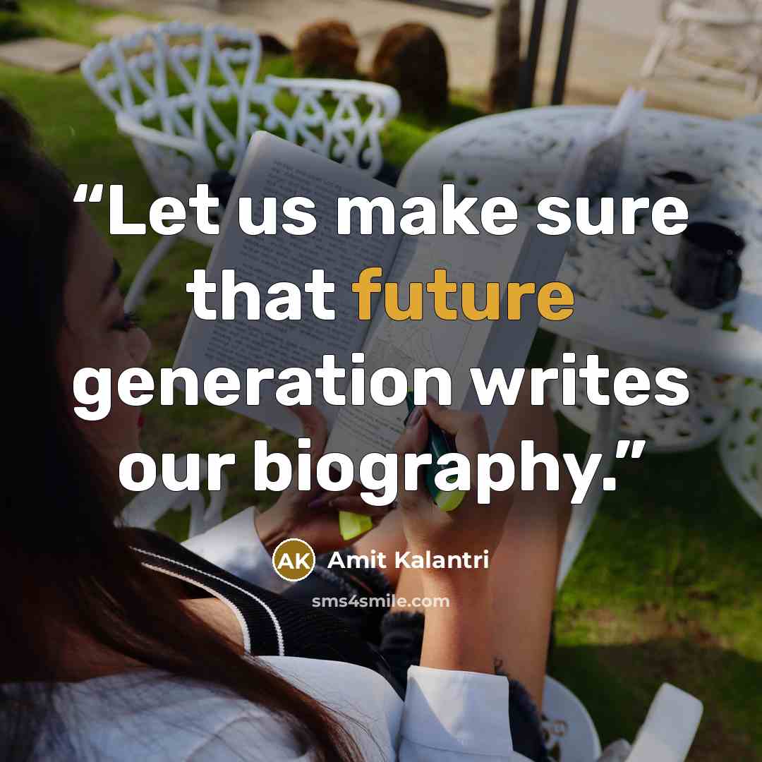“Let us make sure that future generation writes our biography.” quote by Amit Kalantri