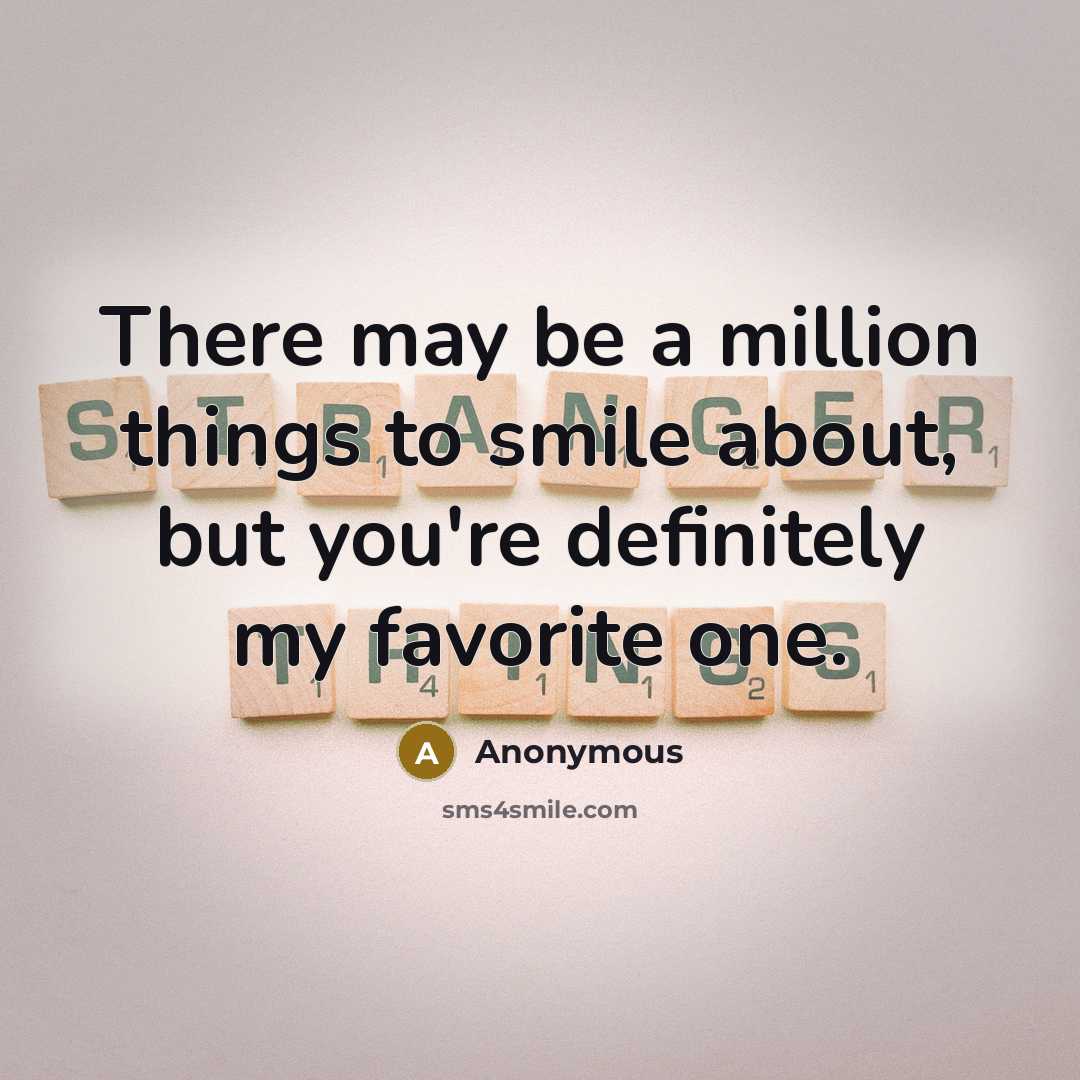 “There may be a million things to smile about, but you're definitely my favorite one.” quote by Anonymous