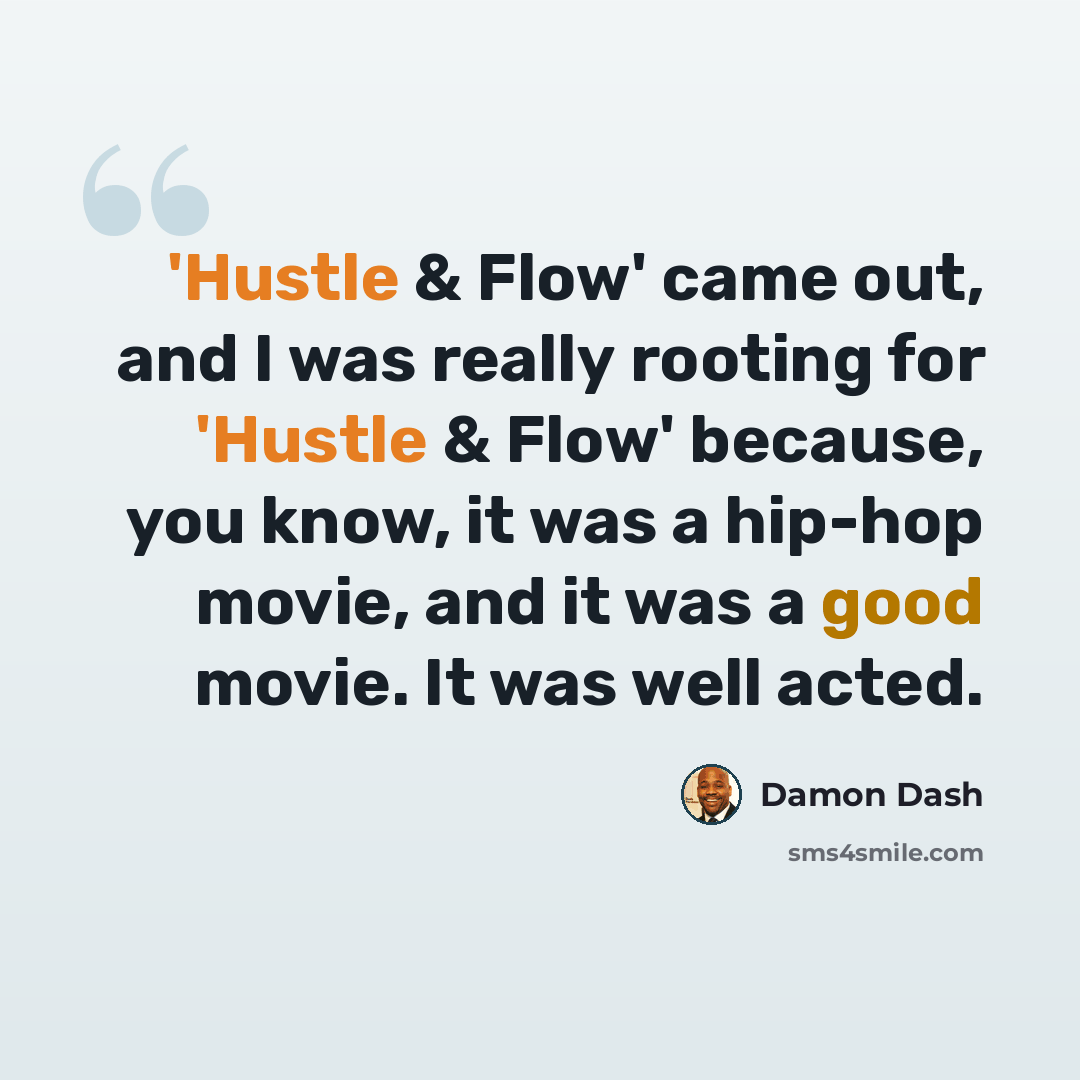 “'Hustle & Flow' came out, and I was really rooting for 'Hustle & Flow' because, you know, it was a hip-hop movie, and it was a good movie. It was well acted.” quote by Damon Dash