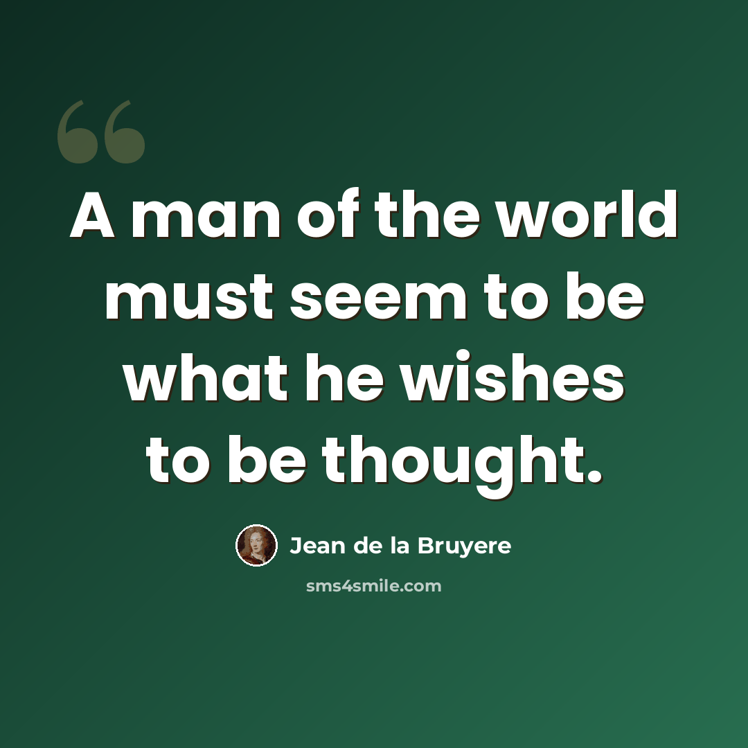 “A man of the world must seem to be what he wishes to be thought.” quote by Jean de la Bruyere