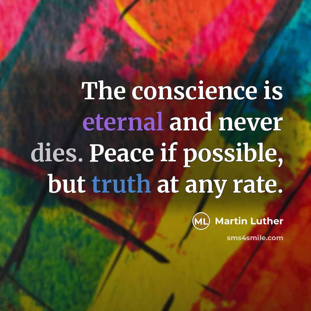 “The conscience is eternal and never dies. Peace if possible, but truth at any rate.” quote by Martin Luther