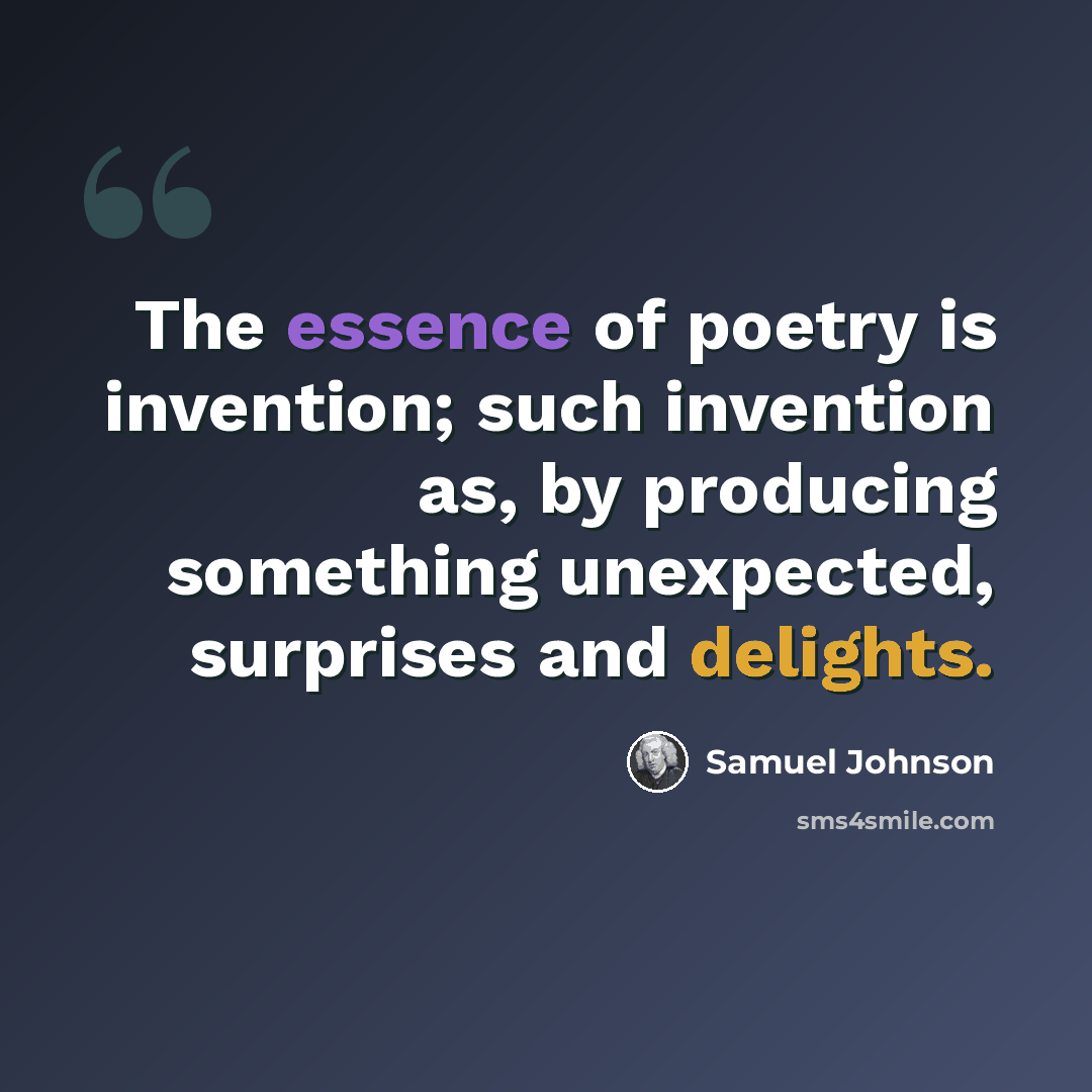 “The essence of poetry is invention; such invention as, by producing something unexpected, surprises and delights.” quote by Samuel Johnson