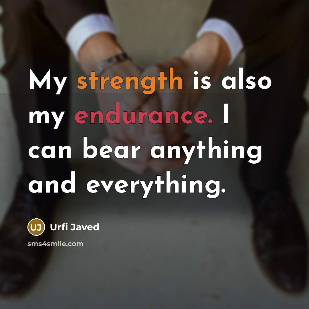 “My strength is also my endurance. I can bear anything and everything.” quote by Urfi Javed