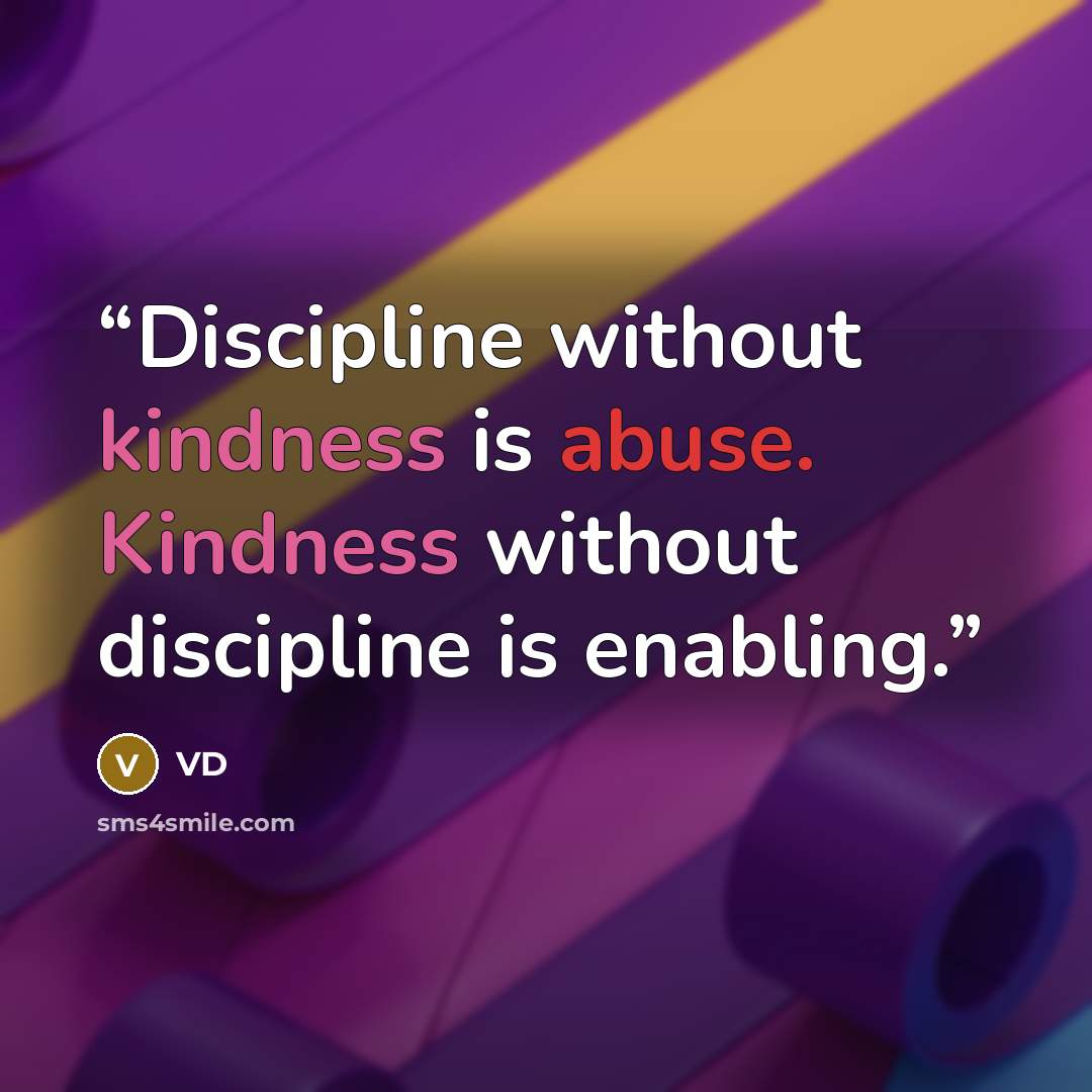“Discipline without kindness is abuse. Kindness without discipline is enabling.” quote by VD