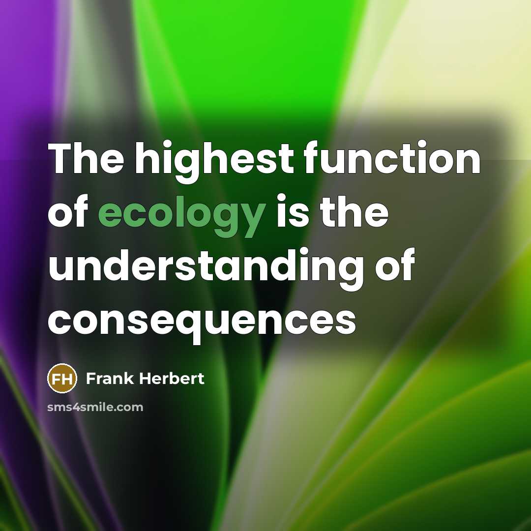 “The highest function of ecology is the understanding of consequences” quote by Frank Herbert