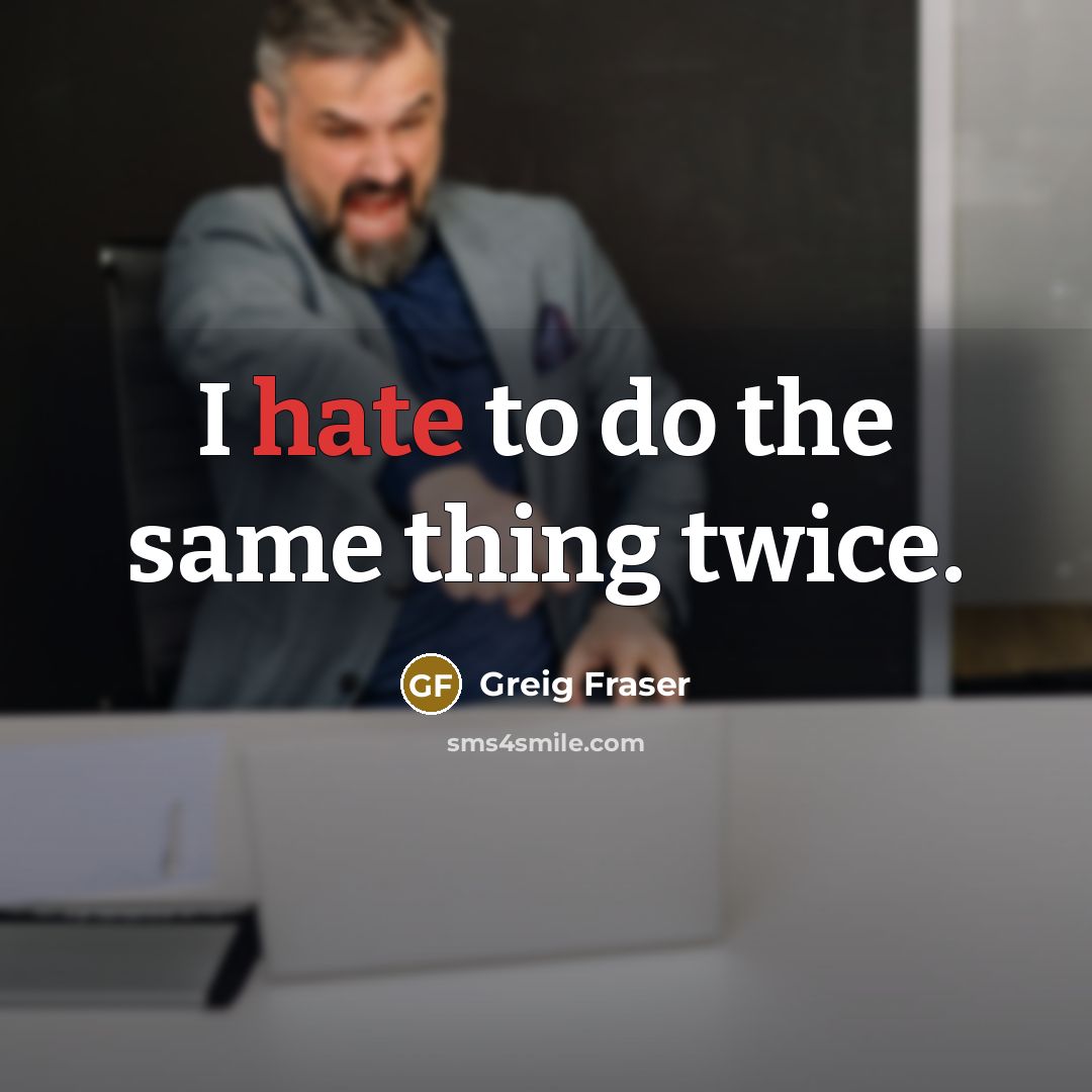 “I hate to do the same thing twice.” quote by Greig Fraser