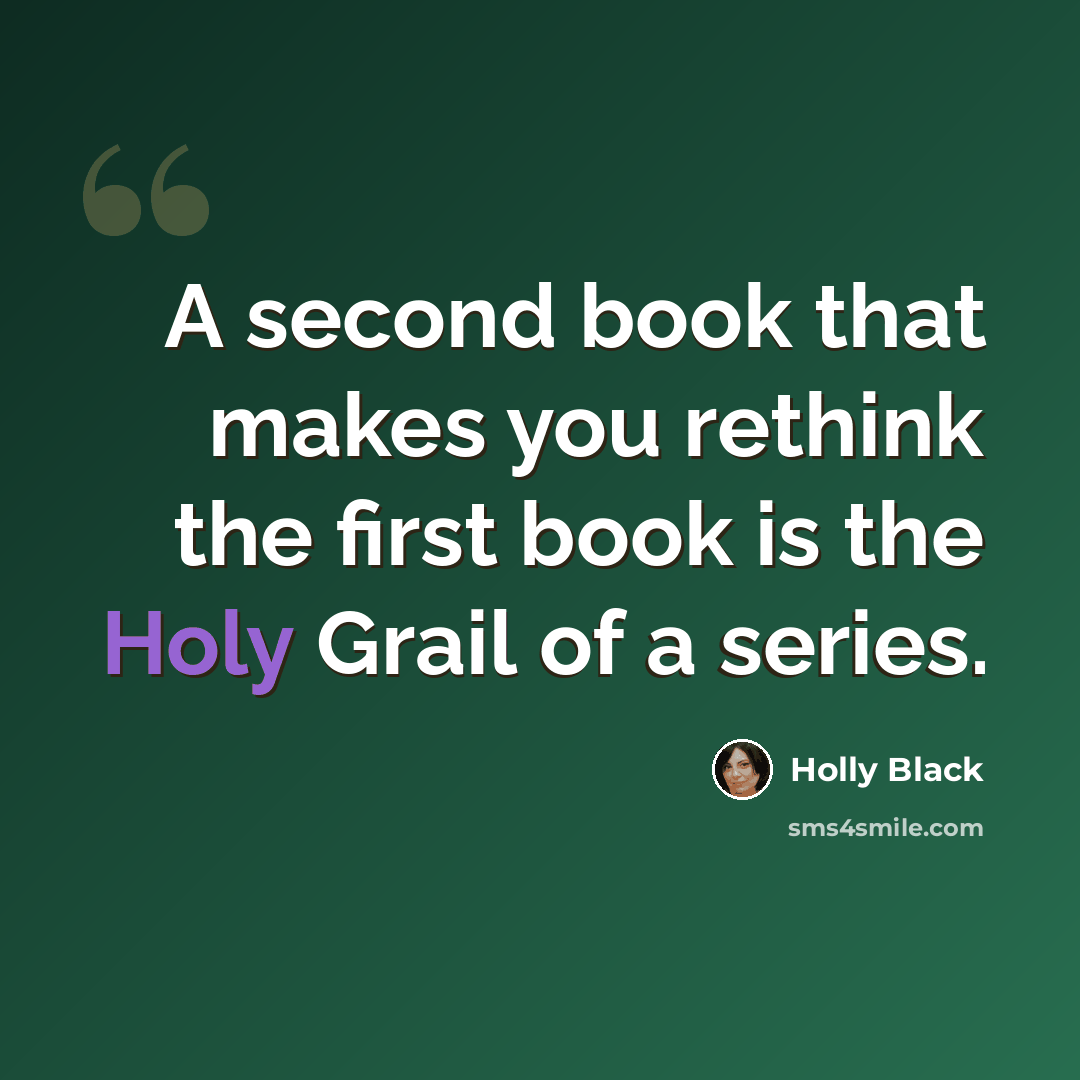 “A second book that makes you rethink the first book is the Holy Grail of a series.” quote by Holly Black