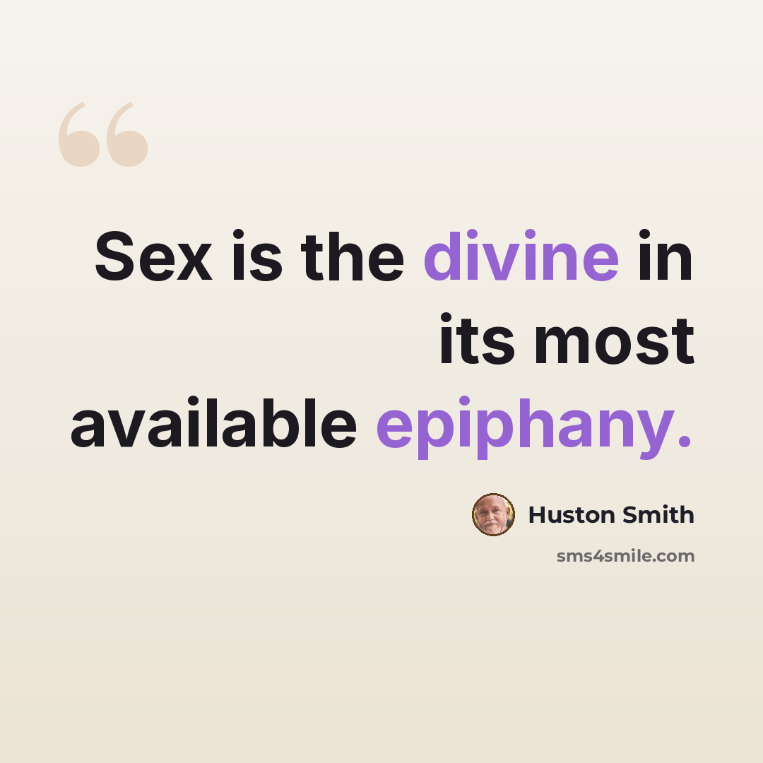 “Sex is the divine in its most available epiphany.” quote by Huston Smith