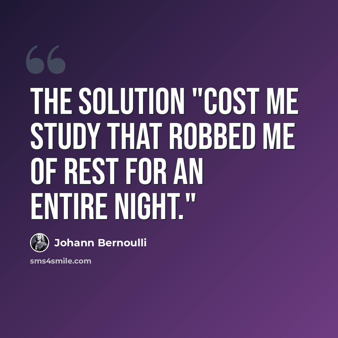 “The solution "cost me study that robbed me of rest for an entire night."” quote by Johann Bernoulli