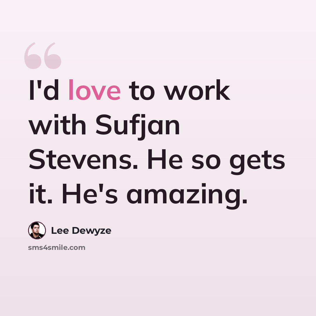 “I'd love to work with Sufjan Stevens. He so gets it. He's amazing.” quote by Lee DeWyze