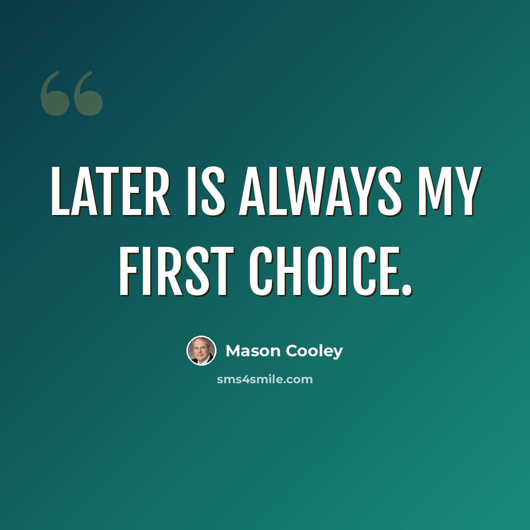 “Later is always my first choice.” quote by Mason Cooley