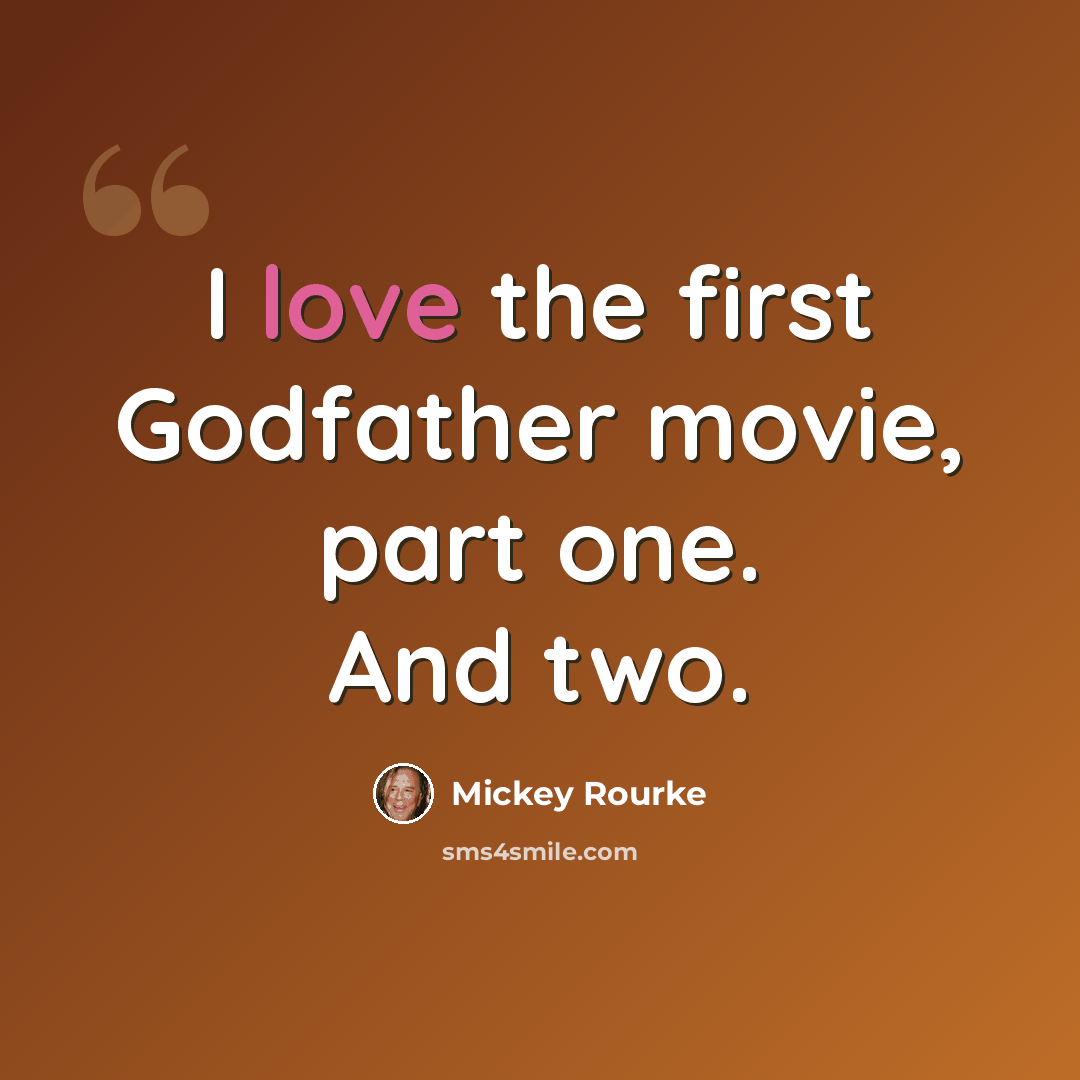 “I love the first Godfather movie, part one. And two.” quote by Mickey Rourke