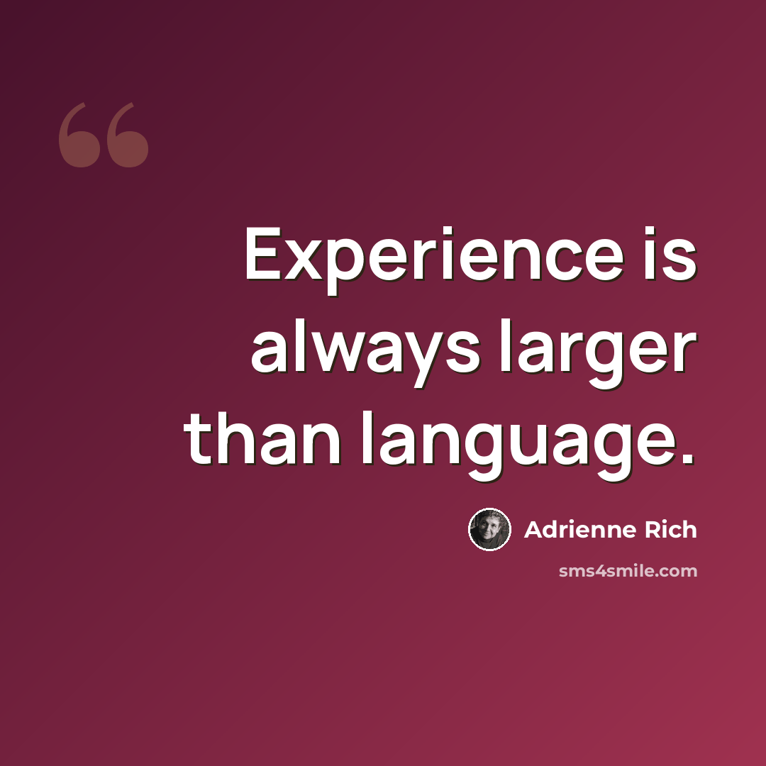 “Experience is always larger than language.” quote by Adrienne Rich
