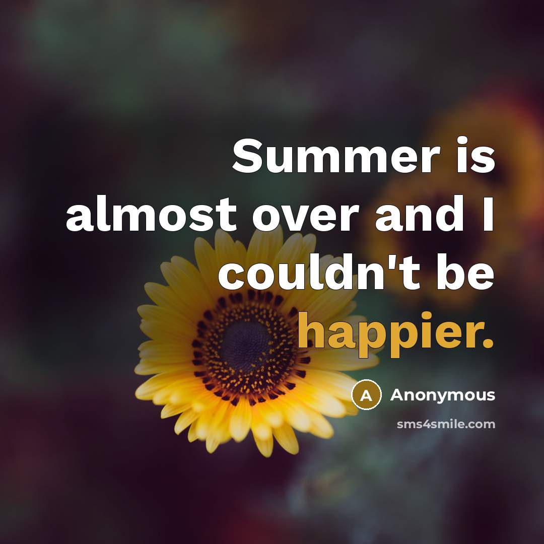 “Summer is almost over and I couldn't be happier.” quote by Anonymous