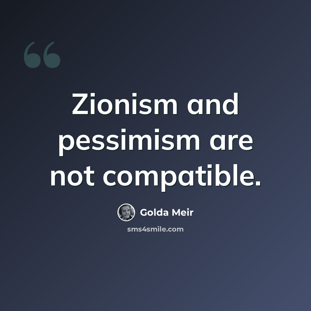 “Zionism and pessimism are not compatible.” quote by Golda Meir