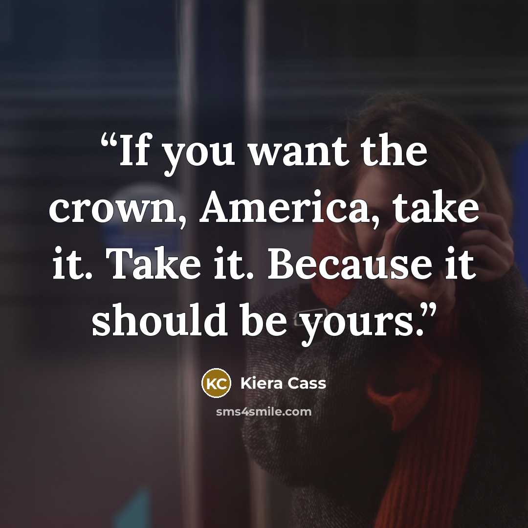 “If you want the crown, America, take it. Take it. Because it should be yours.” quote by Kiera Cass
