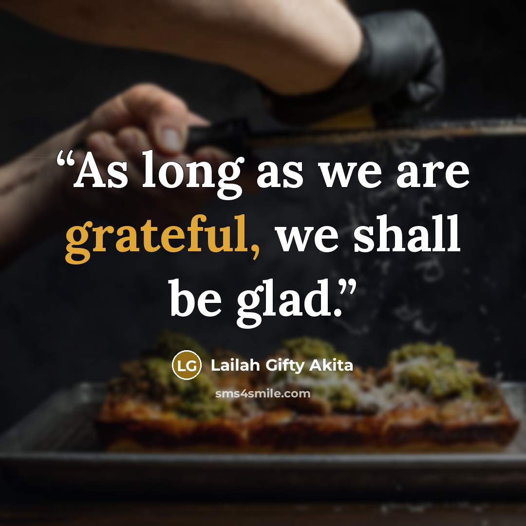 “As long as we are grateful, we shall be glad.” quote by Lailah Gifty Akita