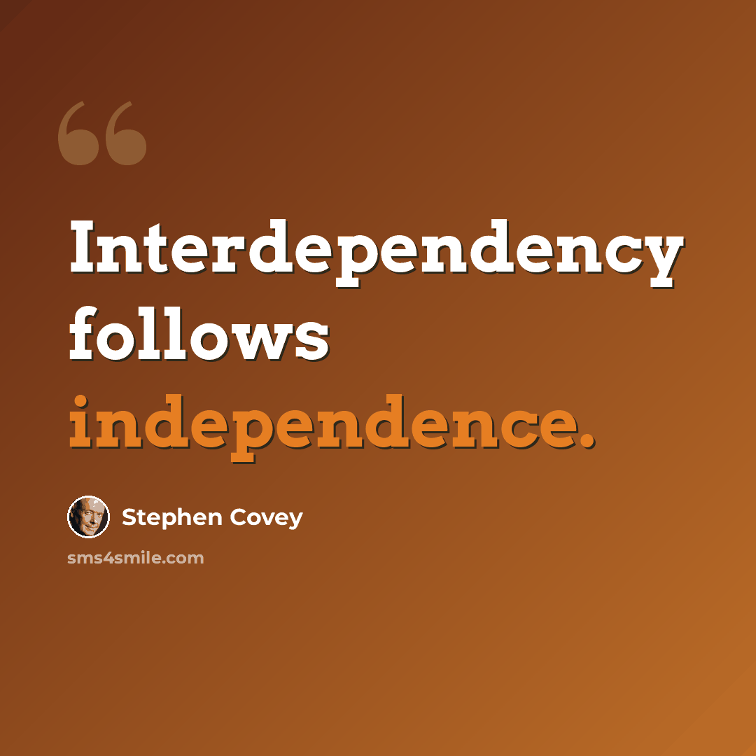 “Interdependency follows independence.” quote by Stephen Covey