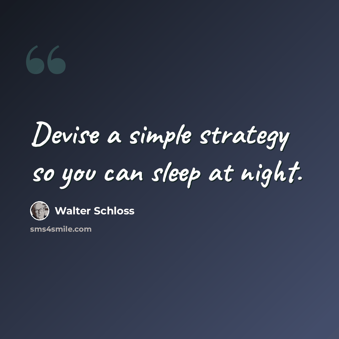 “Devise a simple strategy so you can sleep at night.” quote by Walter Schloss