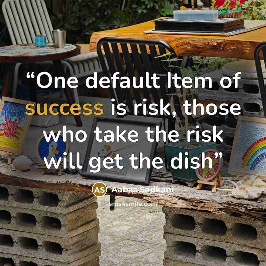 “One default Item of success is risk, those who take the risk will get the dish” quote by Aabas Sadkani