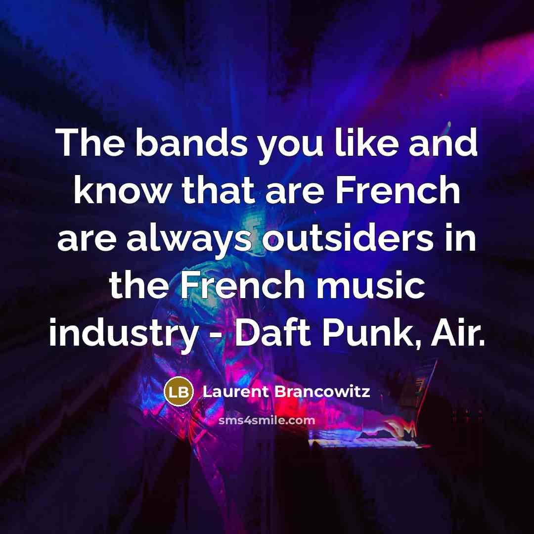 “The bands you like and know that are French are always outsiders in the French music industry - Daft Punk, Air.” quote by Laurent Brancowitz