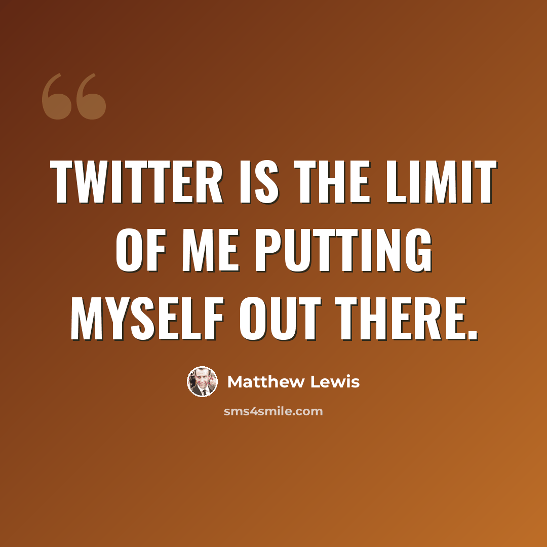 “Twitter is the limit of me putting myself out there.” quote by Matthew Lewis