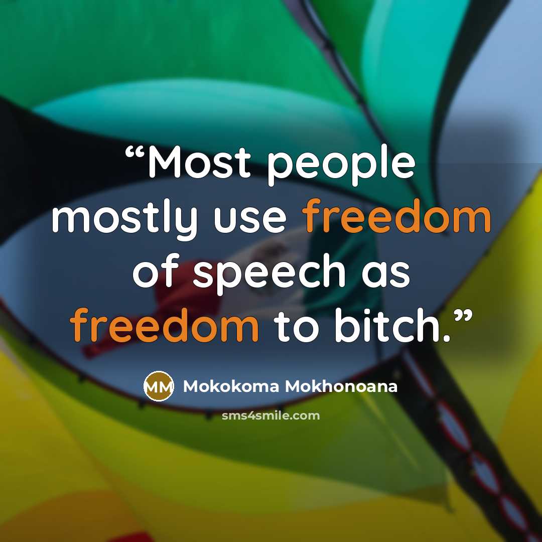 “Most people mostly use freedom of speech as freedom to bitch.” quote by Mokokoma Mokhonoana