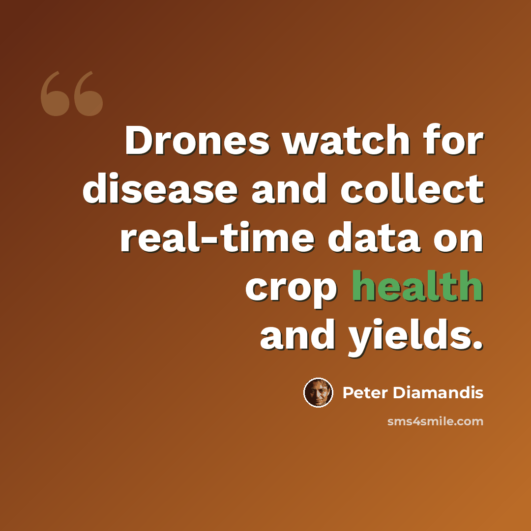 “Drones watch for disease and collect real-time data on crop health and yields.” quote by Peter Diamandis