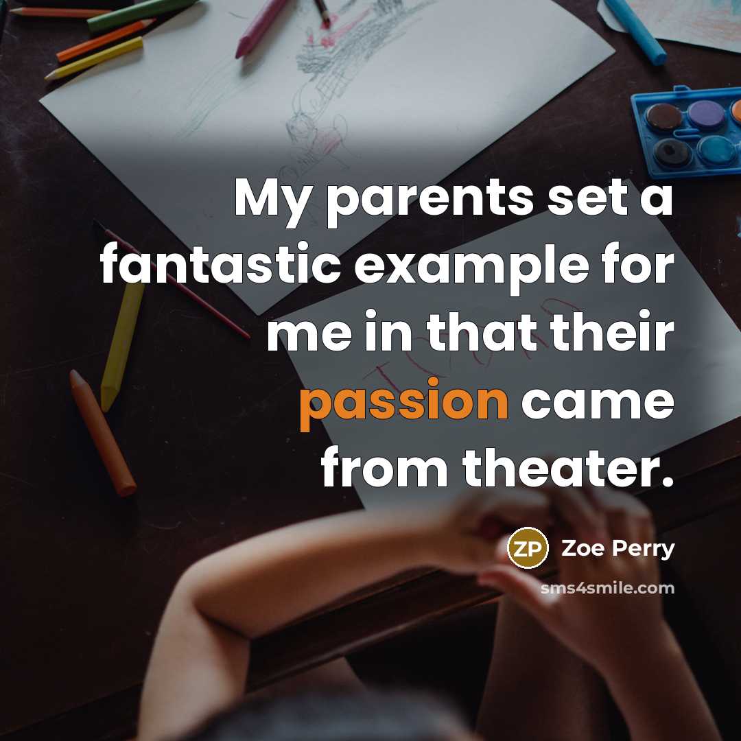 “My parents set a fantastic example for me in that their passion came from theater.” quote by Zoe Perry