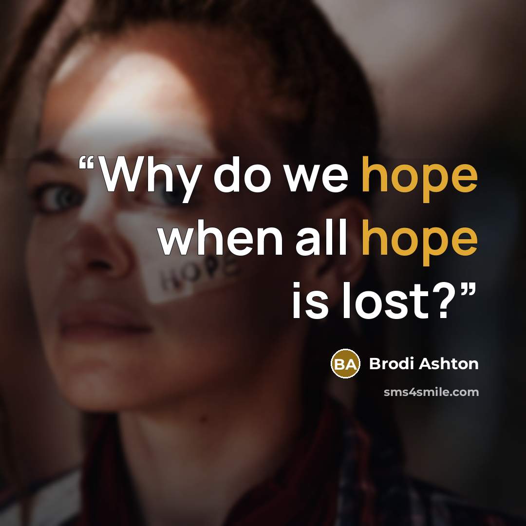 “Why do we hope when all hope is lost?” quote by Brodi Ashton