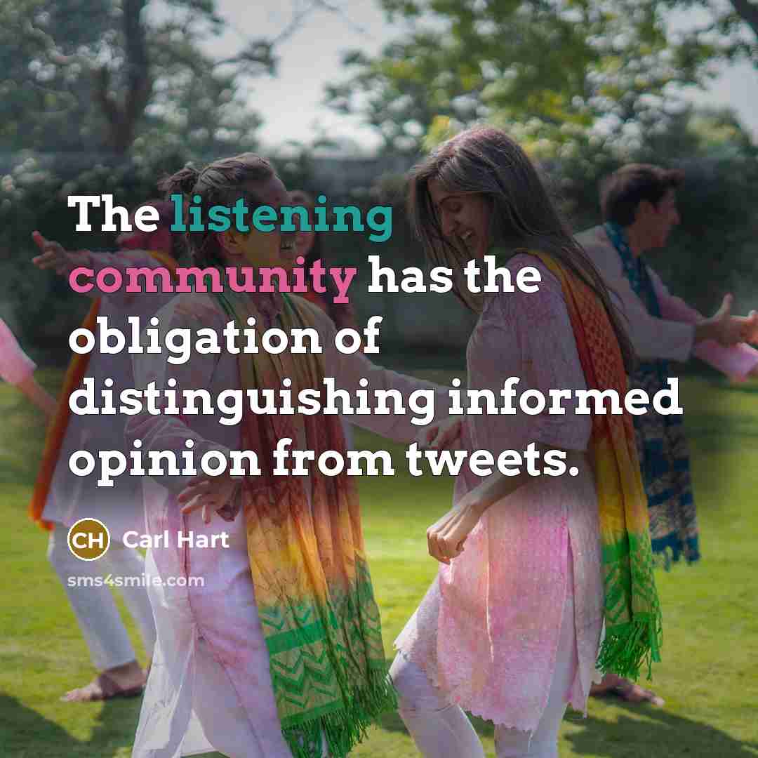 “The listening community has the obligation of distinguishing informed opinion from tweets.” quote by Carl Hart
