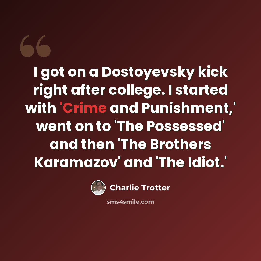 “I got on a Dostoyevsky kick right after college. I started with 'Crime and Punishment,' went on to 'The Possessed' and then 'The Brothers Karamazov' and 'The Idiot.'” quote by Charlie Trotter