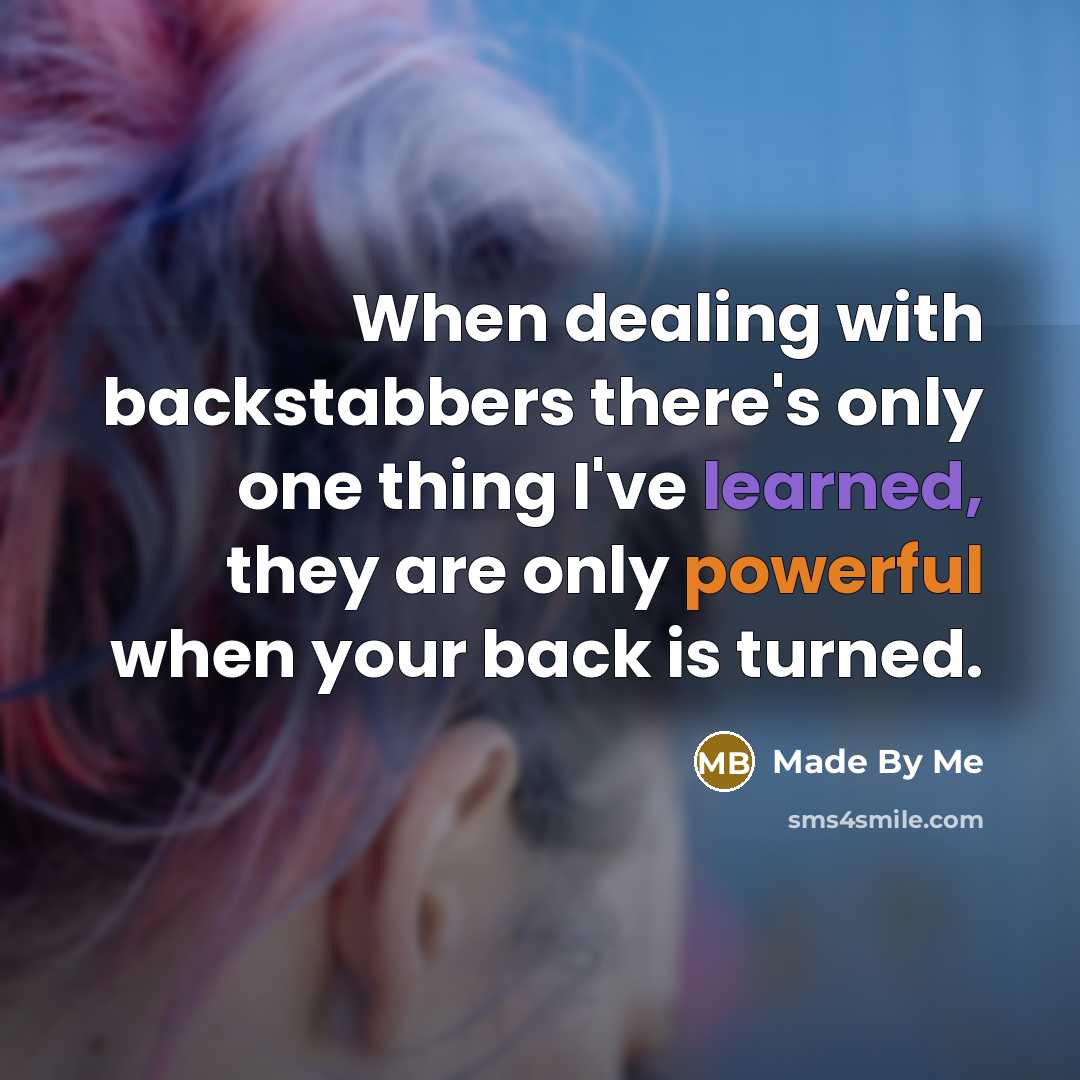 “When dealing with backstabbers there's only one thing I've learned, they are only powerful when your back is turned.” quote by Made By Me