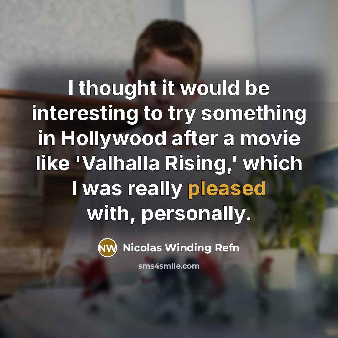 “I thought it would be interesting to try something in Hollywood after a movie like 'Valhalla Rising,' which I was really pleased with, personally.” quote by Nicolas Winding Refn