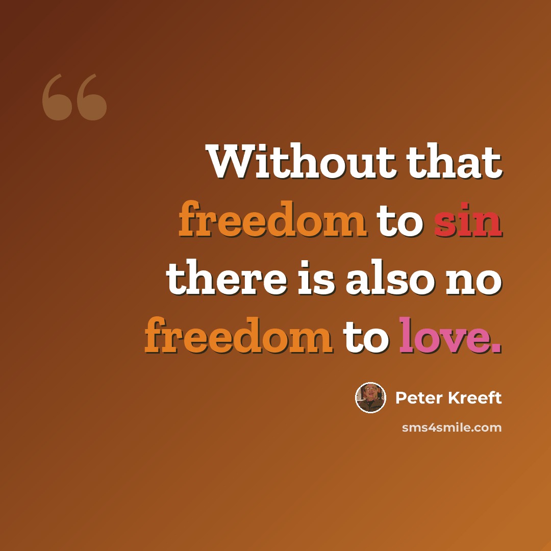 “Without that freedom to sin there is also no freedom to love.” quote by Peter Kreeft
