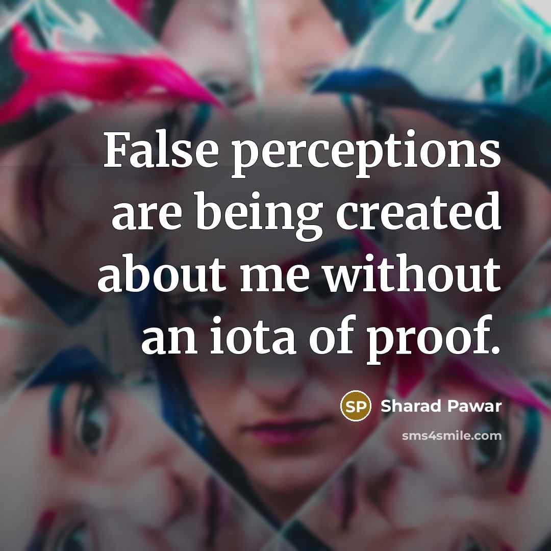 “False perceptions are being created about me without an iota of proof.” quote by Sharad Pawar