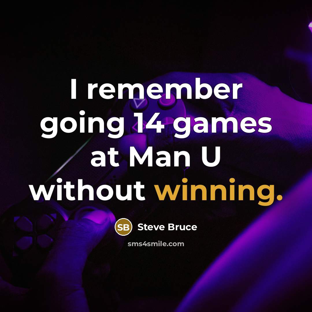 “I remember going 14 games at Man U without winning.” quote by Steve Bruce