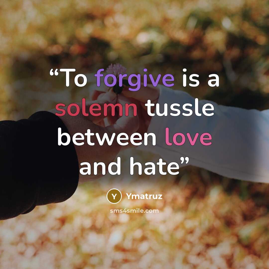 “To forgive is a solemn tussle between love and hate” quote by Ymatruz