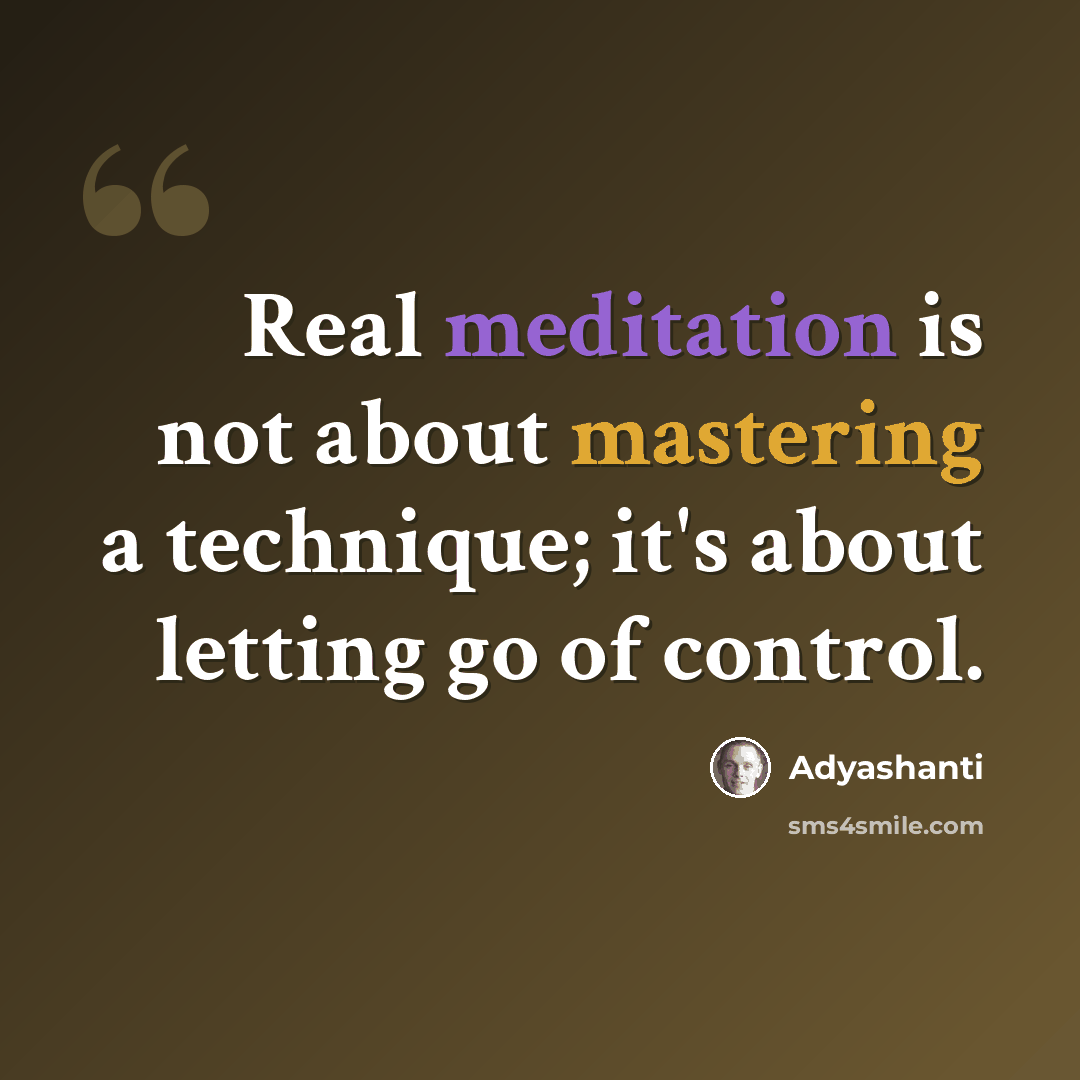 “Real meditation is not about mastering a technique; it's about letting go of control.” quote by Adyashanti