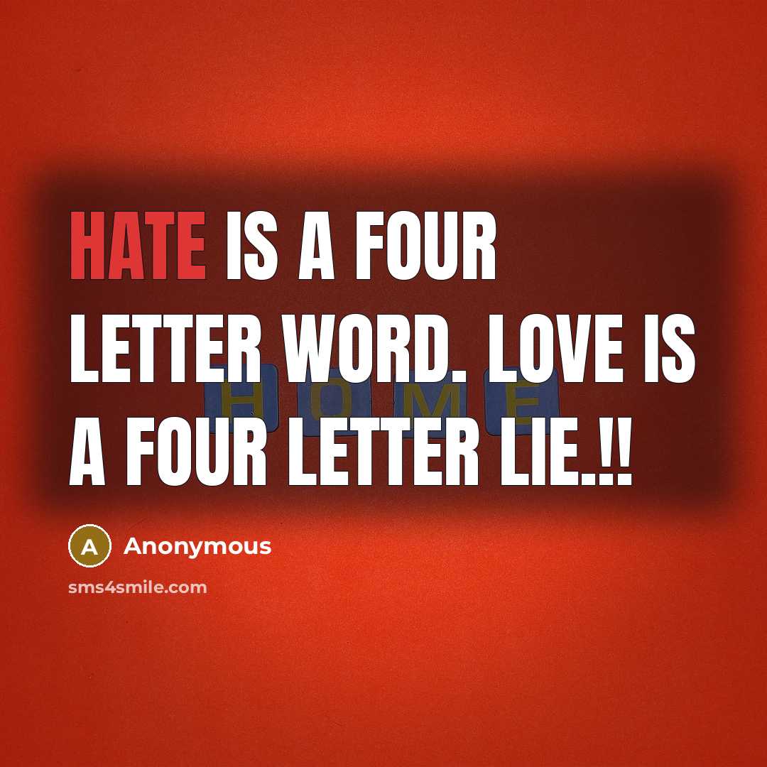 “Hate is a four letter word. Love is a four letter lie.!!” quote by Anonymous