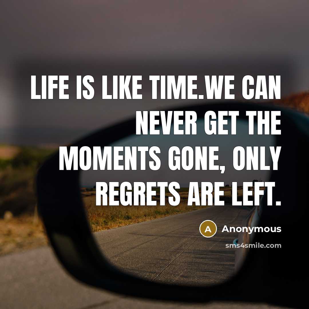 “Life is like time.We can never get the moments gone, only regrets are left.” quote by Anonymous
