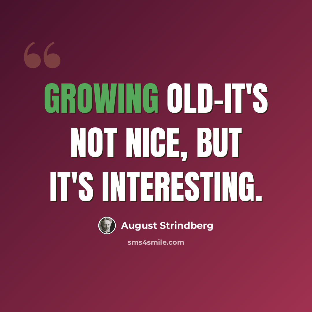 “Growing old-it's not nice, but it's interesting.” quote by August Strindberg