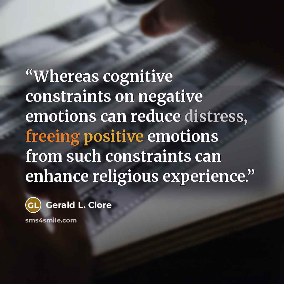 “Whereas cognitive constraints on negative emotions can reduce distress, freeing positive emotions from such constraints can enhance religious experience.” quote by Gerald L. Clore