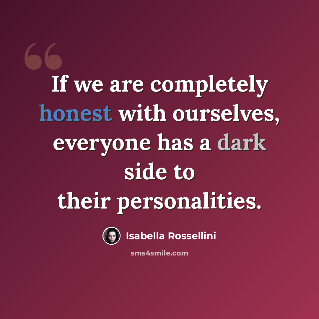 “If we are completely honest with ourselves, everyone has a dark side to their personalities.” quote by Isabella Rossellini