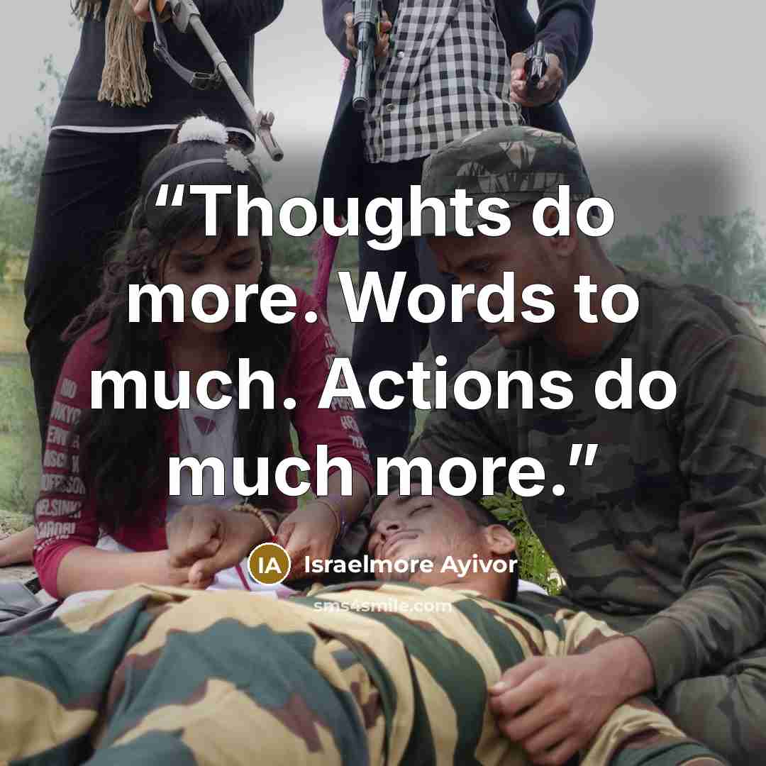 “Thoughts do more. Words to much. Actions do much more.” quote by Israelmore Ayivor