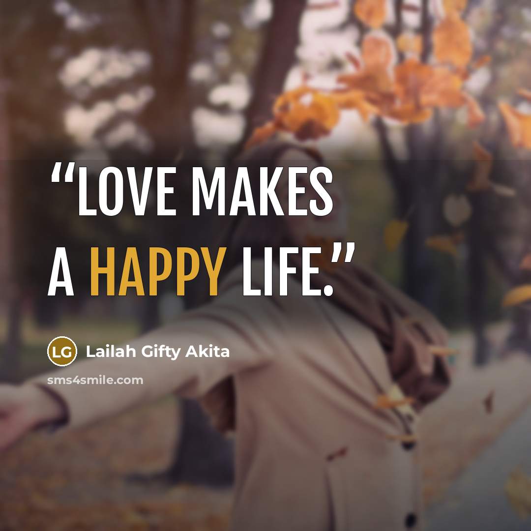 “Love makes a happy life.” quote by Lailah Gifty Akita