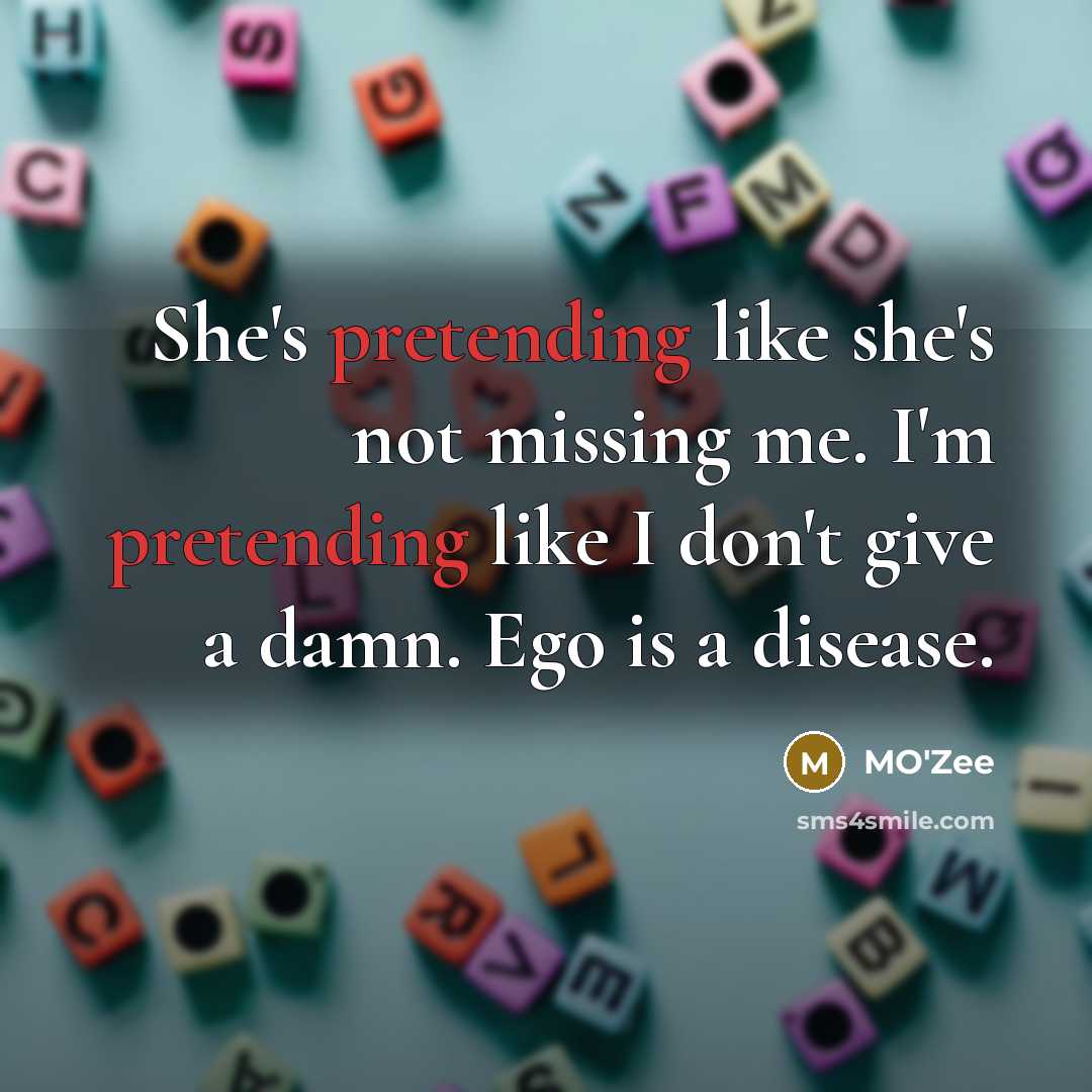 “She's pretending like she's not missing me. I'm pretending like I don't give a damn. Ego is a disease.” quote by MO'Zee