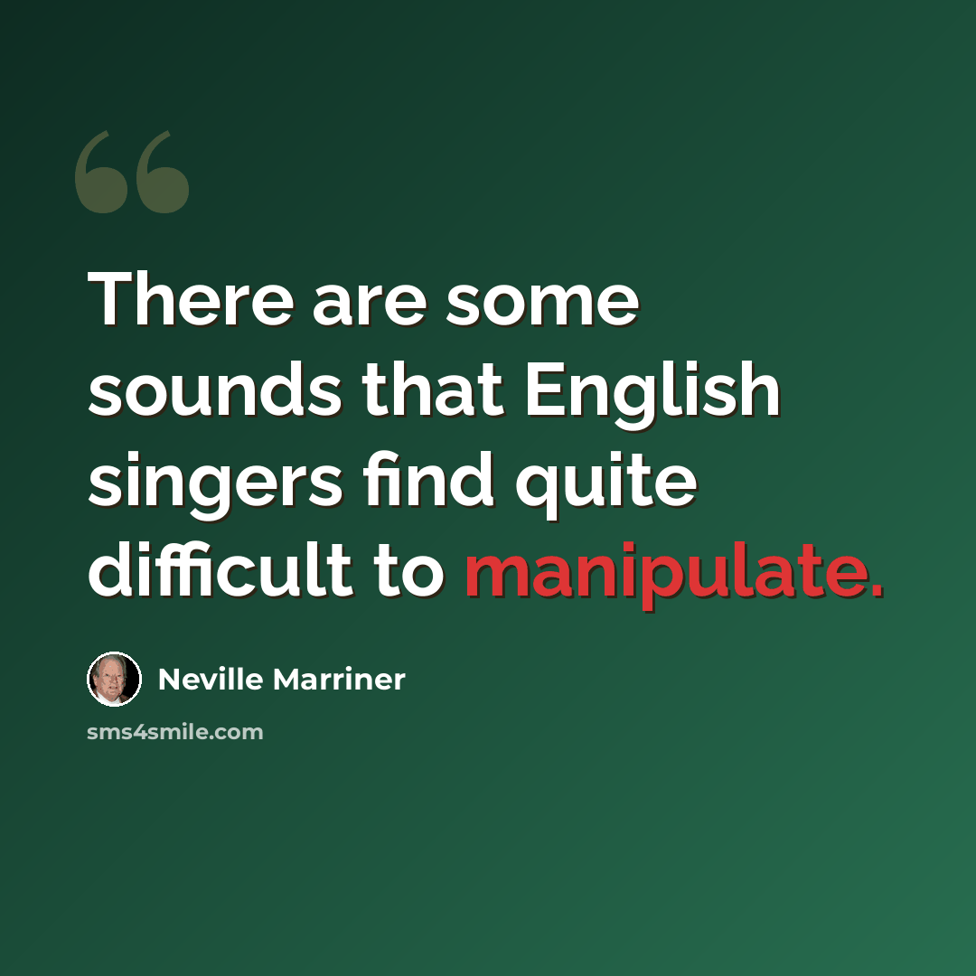 “There are some sounds that English singers find quite difficult to manipulate.” quote by Neville Marriner
